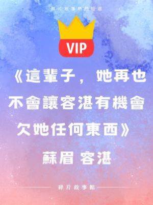 《這輩子，她再也不會讓容湛有機會欠她任何東西》蘇眉 容湛