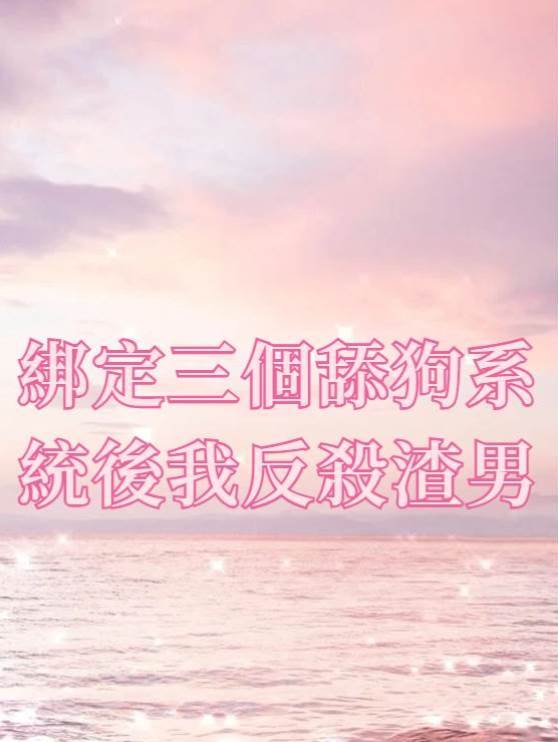 綁定三個舔狗系統后我反殺渣男
