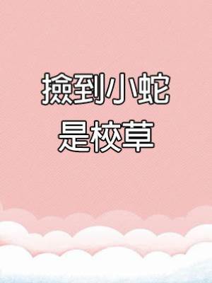 撿到小蛇是校草
