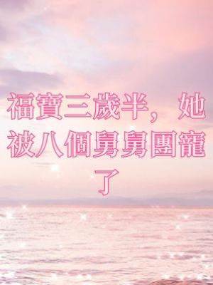 福寶三歲半，她被八個舅舅團寵了