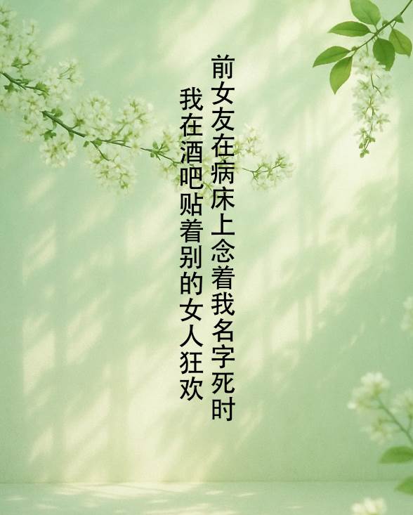 前女友在病床上念著我名字死時，  我在酒吧貼著別的女人狂歡