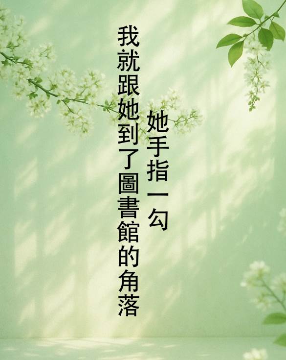 她手指一勾。 我就跟她到了圖書館的角落。