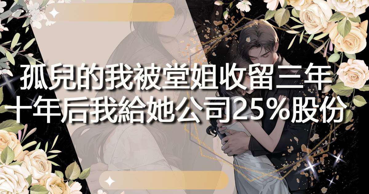 孤兒的我被堂姐收留三年，十年後我給她公司25%股份