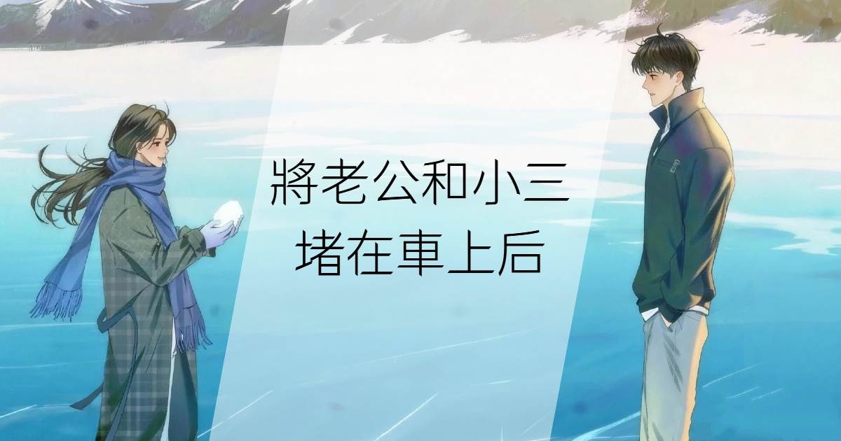 將老公和小三堵在車上後